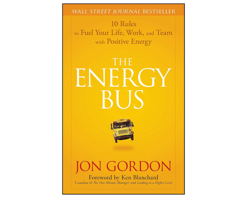 The Energy Bus: 10 Rules to Fuel Your Life, Work, and Team with Positive Energy
