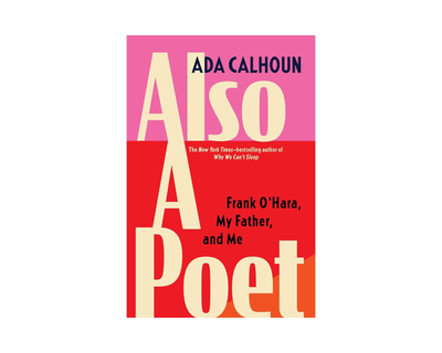 Also a Poet: Frank O'Hara, My Father, and Me
