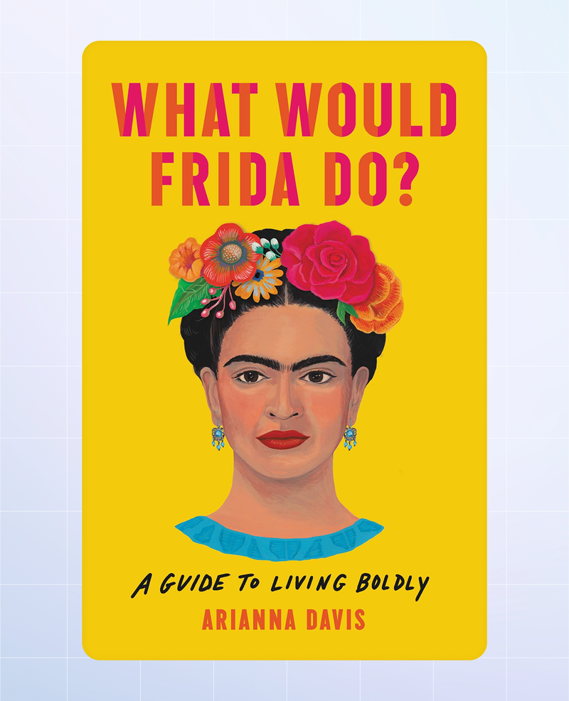 What Would Frida Do?: A Guide to Living Boldly