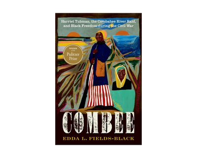 Combee: Harriet Tubman, the Combahee River Raid, and Black Freedom During the Civil War